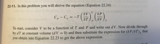 22-11. In this problem you will derive the equation (Equation 22.24) 2 av )6). Cp - Cy=-T av P T To start, consider V to be a