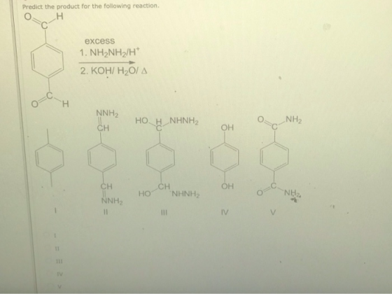 Predict the product for the following reaction. О, Н excess 1. NH2NH2/H 2. KOH/ H2O/A NNH2 HO. Η ΝΗΝΗΣ NH2 CH OH CH CH HOCHNH