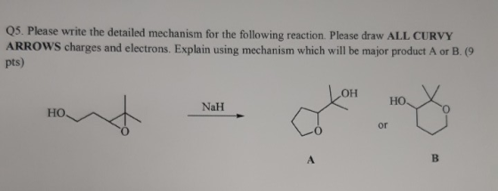 Q5. Please write the detailed mechanism for the following reaction. Please draw ALL CURVY ARROWS charges and electrons. Expla