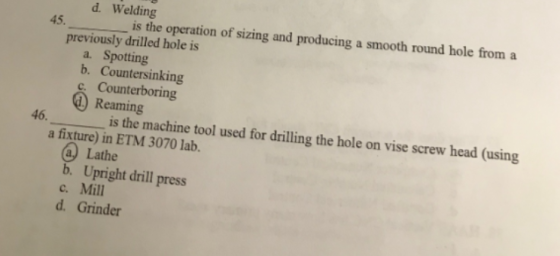 d. Welding is the operation of sizing and producing a smooth round hole from a 45. previously drilled hole is a. Spotting b.