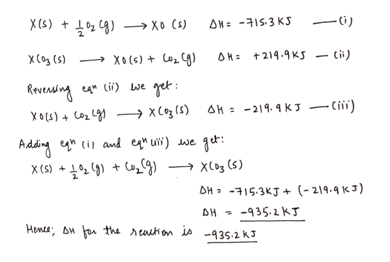 X(s) + 1 oz (g) → X0 (s) DH= -715.3KS - (i) X Coz () X0(s) + Luz cg) DHE +219.9K5 – cii) Reversing eqn (ii) we get: X0(s) + C