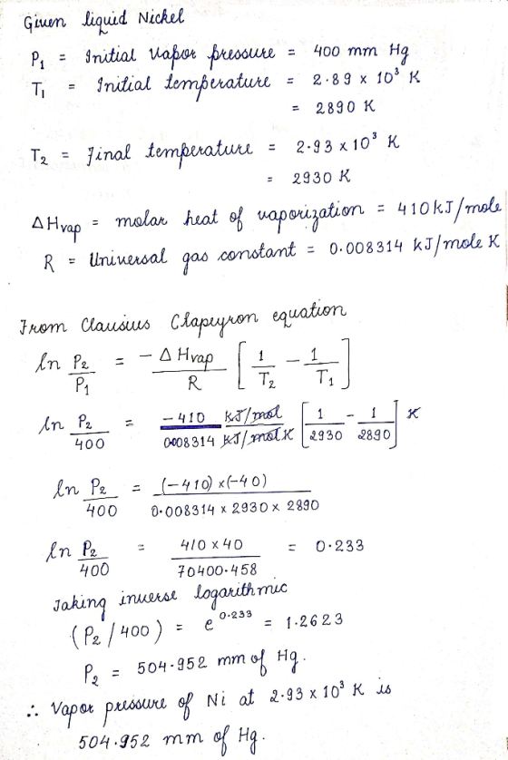 Giuen liquid Nickel Iritial Vapor pressure Initial temperature P, = 400 mm Hg 2 ·89 x 10 K T, %3D 2890 K Jinal temperature 2.