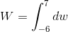 W=\int_{-6}^{7}dw