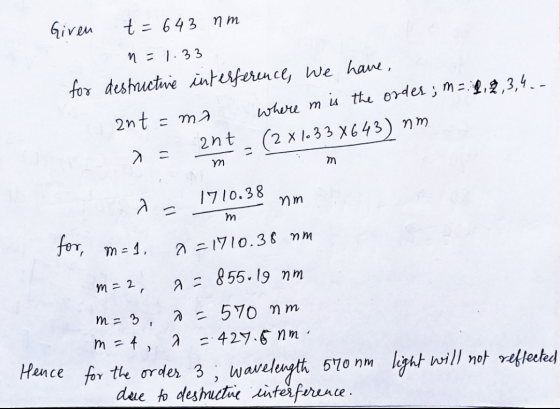 Given t=643 nm n = 1.33 for destructive interference, we have, ant =ma where m is the order; M = 1,2,3,4. ant = (2 X 1.33 X64