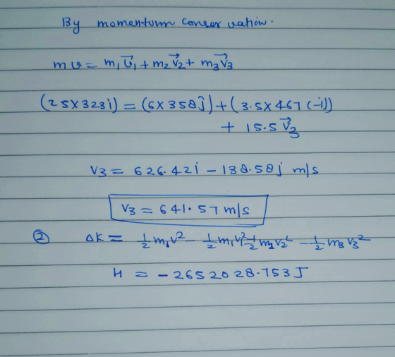 By momentum conservation. muam, u + m₂ V2+ m₂ V3 (25X323i) = (6X3589)+(3.5x467 (-1)) + Is.svg V3 = 6 2642 1 - 138.58 jms 1 V3