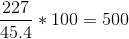 \frac{227}{45.4}*100=500