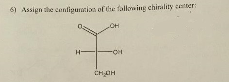 Assign the configuration of the following chirality center: OH CH2OH