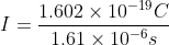 I= 1.602 x 10-19 1.61 x 10-6S