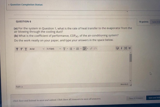 Question Completion Status: QUESTION 6 10 points Save Ans (a) For the system in Question 1, what is the rate of heat transfer