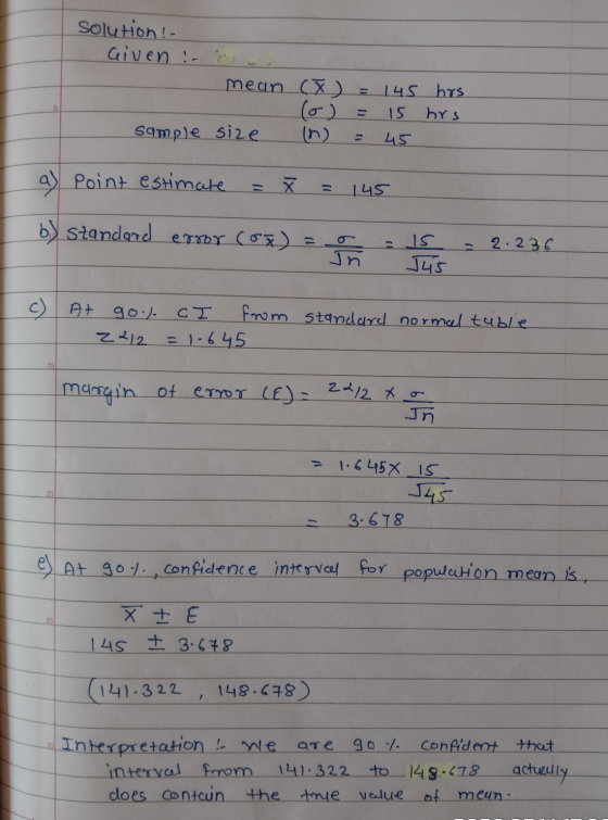Solution ! Given - mean (8) = 145 hrs 15 hrs 45 sample size a) point estimate ñ 145 b) standard error (ox) = 0 Jn 2.236 J45 c