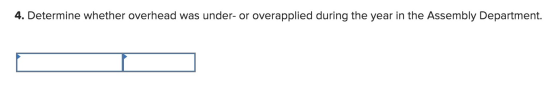 4. Determine whether overhead was under- or overapplied during the year in the Assembly Department.