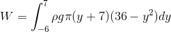 W=\int_{-6}^{7}\rho g\pi (y+7)(36-y^2)dy