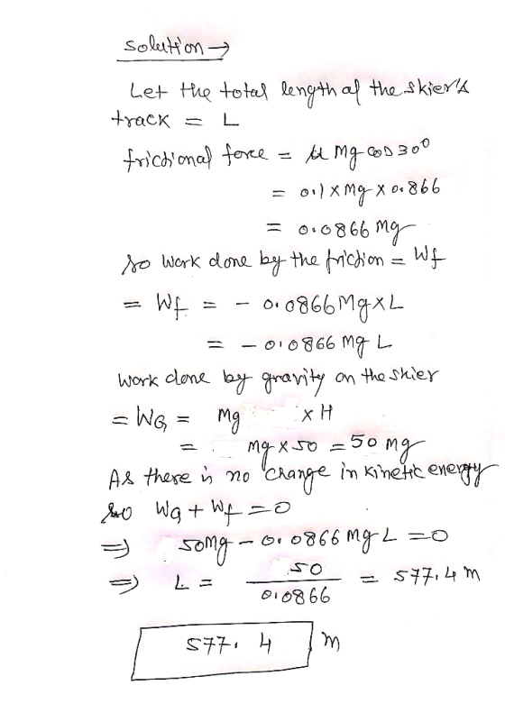 solution Let the total length of the skiera track = L frictional force = ti mg 300 1 = 0. X Mg x 0,866 = 0.0866 mg so work d