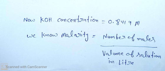 Now KOH con ncentration = 0.8419 m be know malarity Number of males Volume of solution in Litre Scanned with CamScanner