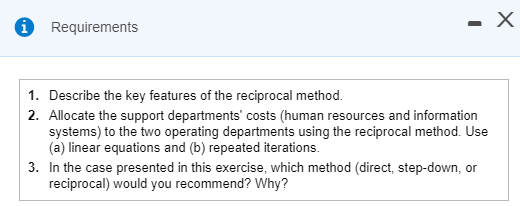 Requirements 1. Describe the key features of the reciprocal method. 2. Allocate the support departments costs (human resourc