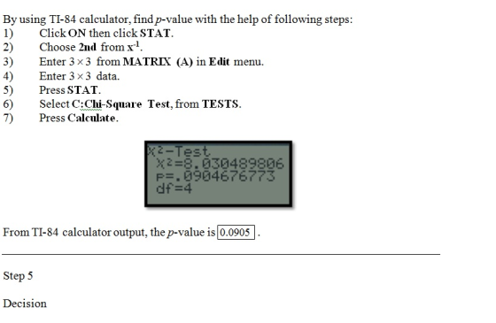 By using TI-84 calculator, find p-value with the help of following steps: Click ON then click STAT. 2) Choose 2nd from x? Ent
