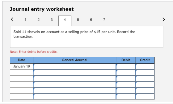 Journal entry worksheet < 1 2 3 4 5 6 7 Sold 11 shovels on account at a selling price of $15 per unit. Record the transaction