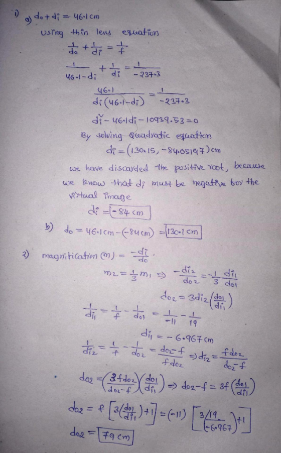 dot di = 46-1cm using thin lens equation do + di = $ ugl-dit di- - 23703 46.1 di (46-1-d;) - 23763 d-46-ldi - 10939.53=0 By s