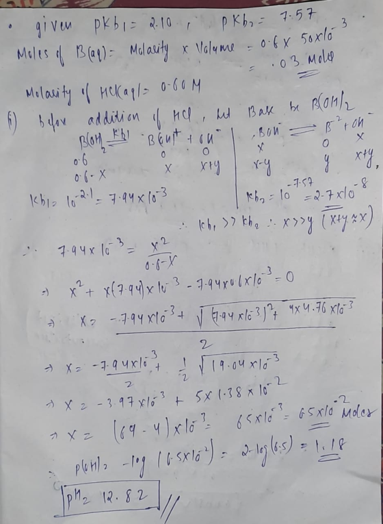 . 50x/0-3 - 03 Moly given pkb i = 2.10 , pk h = 7.57 Moles of B (aq) = Mularity & Volume = 0.6 X 5oxló Molarity of Melaql= o-