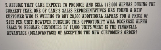 5. ASSUME THAT CANE EXPECTS TO PRODUCE AND SELL 113,000 ALPHAS DURING THE CURRENT YEAR. ONE OF CANES SALES REPRESENTATIVES H