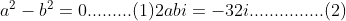 a^{2}-b^{2}=0.........(1) 2abi=-32i...............(2)