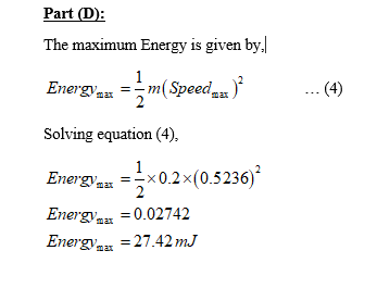 Part (D): The maximum Energy is given by, (Speed) Solving equation (4), Energa,--x 0.2 x(0.5236)2 Energy0.02742 Energys 27.42