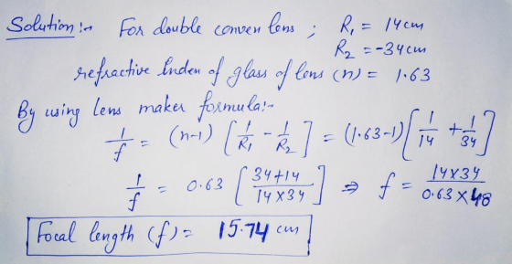 conven 1. = 14cm Solution. For double lens R,= R2 = -34cum refractive Inden of glass of fons (n) = 1.63 By using lens maker f