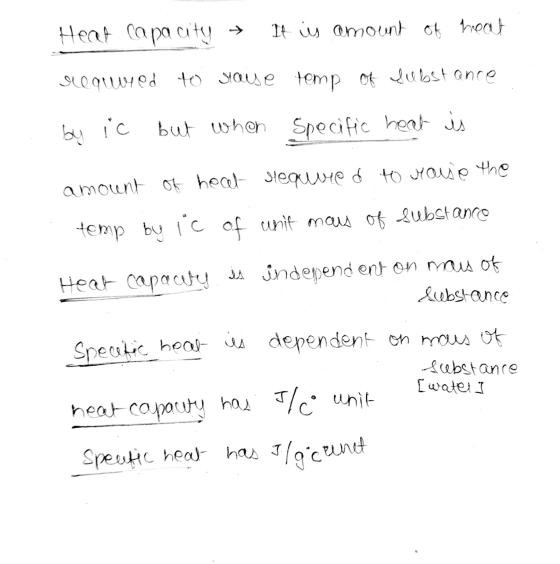 Heat Capacity → It is amount of heat required to cause temp of substance by ic but when but when specific heat is amount of h
