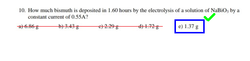 10. How much bismuth is deposited in 1.60 hours by the electrolysis of a solution of NaBio, by a constant current of 0.55A? #