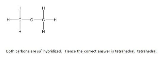 Both carbons are sp hybridized. Hence the correct answer is tetrahedral, tetrahedral.