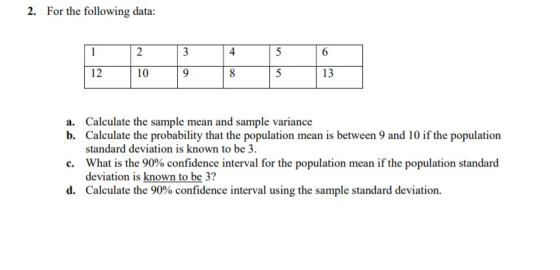 2. For the following data: 2 3 4 5 6 12 10 9 8 5 13 a. Calculate the sample mean and sample variance b. Calculate the probabi