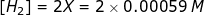 (H2) = 2X = 2 x 0.00059 M