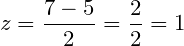 \small z=\frac{7-5}{2}=\frac{2}{2}=1