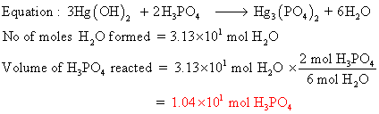 Equation : 3Hg(OH), +2H3PO4 — Hg3(PO4)2 + 6H,0 No of moles H,0 formed = 3.13x10^mol H,0 Volume of HyPO, reacted = 3.13x10 mo