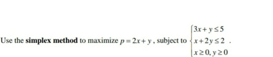 (3x + y 55 Use the simplex method to maximize p= 2x + y, subject to x+2y 2 . x>0, y20