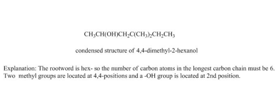 CH2CH(OH)CH C(CH3)2CH2CH3 condensed structure of 4,4-dimethyl-2-hexanol Explanation: The rootword is hex- so the number of ca