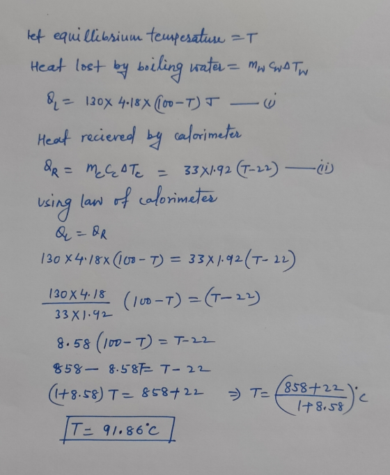 lef equillibrium temperature =T Heat lost by boiling water = mw era tu Q = 130x 4.18X (100-T) T Heat reciered calorimeter M.