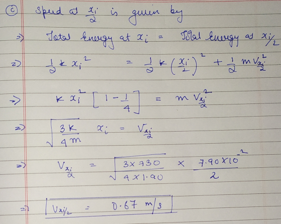 speed at xi 2 is guin win by >> Total Energy at Ki Istal Energy at Xif 2 z) ď k x; I * (x) + 2 m va I >> K x; m Vri 3K X; Vei