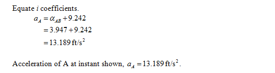 Equate i coefficients. aA+9.242 3.947 +9.242 13.189ft/s Acceleration of A at instant shown, a, 13.189ft/s2
