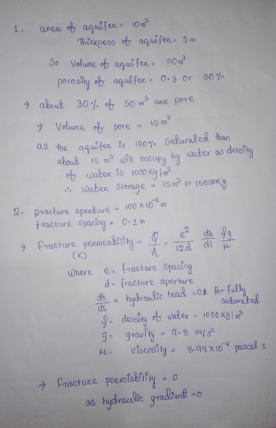 1. area of aquifer = 10 m² Thickness of aquifer= 5m So volume of aquifer= 50m² porosity of aquifer = 0.3 or 30% about 30% of