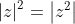 \left | z \right |^{2}=\left | z^{2} \right |