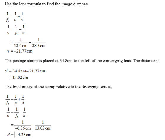 Use the lens formula to find the image distance 1 v lu 12.4 cm 28.8cnm v21.77 cm The postage stamp is placed at 34.8cm to the