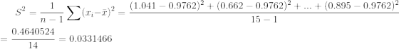 S^2=\frac{1}{n-1}\sum(x_i-\bar x)^2=\frac{(1.041 - 0.9762)^2 + (0.662 - 0.9762)^2 +...+ (0.895 - 0.9762)^2}{15-1}\\ \\=\frac{0.4640524}{14}=0.0331466