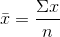 \bar{x} = \frac{\Sigma x}{n}