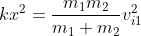 kx^2 = \frac{m_1 m_2}{m_1+m_2} v_{i1}^2