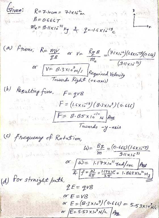 Given: R = 7.10cm = 7.1x10 m B = 0.6667 -31 MV qB --- (a) from, R= or ve R9B _(71x18)(1.6x13+966.566) Me (9.11*16* Ve 3.3 *:c