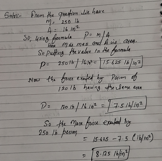 Solmi- From the question de have be e n m= 250 lb LA- 16 in 2 So; using formula Damla _Hese mis mass and A is ayeg, So puttin