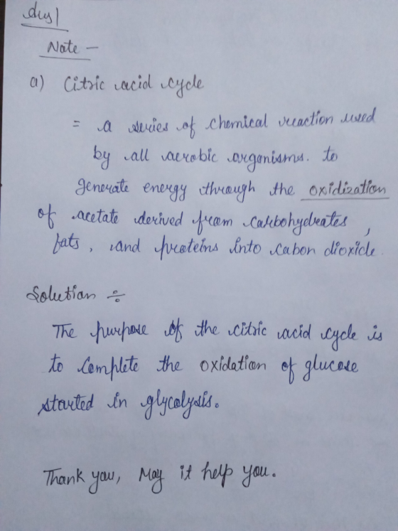 duyl Note - a) Citric acid cycle - a Heries of Chernical vreaction word by all aerobic organisms to Jenovate energy through t