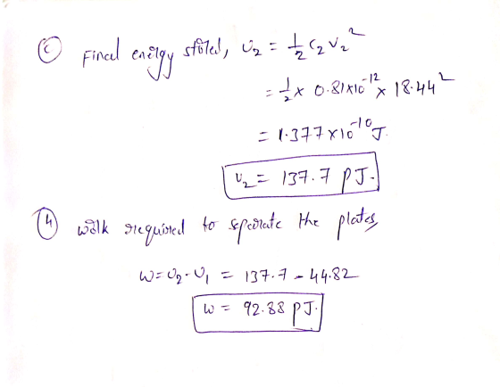 6 Final Fincel energy stoled, U2 = + 2 C2 V2² -** 0.81416? = 1.377 x16707. x 18.442 U2 = 137.7 PJ o wilk srequired to spevat