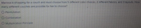 Marissa is shopping for a couch and must choose from 5 different color choices, 2 different fabrics, and 3 layouts. How many